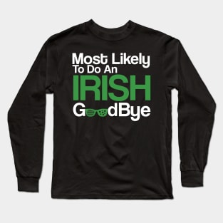 Most Likely To Do An Irish Goodbye Long Sleeve T-Shirt